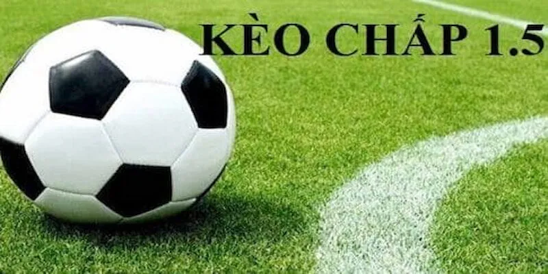 kèo chấp 1.5 trái