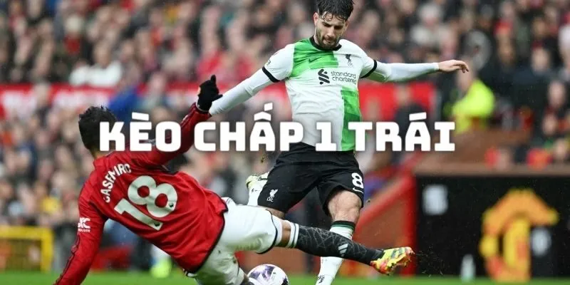 Khái niệm cơ bản về kèo chấp 1 trái là gì?