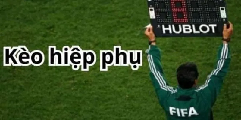 Điểm qua một số kèo hiệp phụ là gì hiện nay